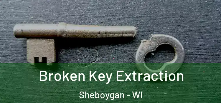  Broken Key Extraction Sheboygan - WI